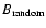 $ B_{\rm random}$