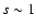 $s\sim 1$
