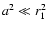 $a^{2}\ll r_{1}^{2}$