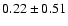 $0.22 \pm 0.51$