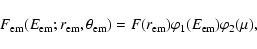 \begin{displaymath}F_{\rm em}({E}_{\rm em};r_{\rm em},\theta_{\rm em})=
F(r_{\rm em})\varphi_1({E}_{\rm em})\varphi_2(\mu),
\end{displaymath}
