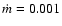 $\dot{m}=0.001$
