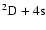 $^2\rm D + 4s$