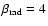 $\beta_{\rm {}rad}=4$