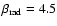 $\beta_{\rm rad} = 4.5$