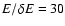 $E/\delta {E}=30$