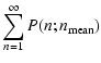 $\displaystyle \sum_{n=1}^{\infty} P(n;n_{\rm {}mean})$