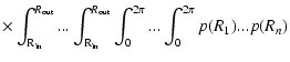 $\displaystyle \times \int_{\rm {}R_{\rm {}in}}^{R_{\rm {}out}}...\int_{\rm {}R_{\rm {}in}}^{R_{\rm {}out}}
\int_{0}^{2 \pi}...\int_{0}^{2 \pi} p(R_1)...p(R_n)$