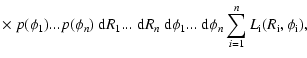 $\displaystyle \times~ p(\phi_1)...p(\phi_n) ~{\rm {}d}R_1...~{\rm {}d}R_n ~{\rm...
...hi_1...~{\rm {}d}\phi_n
\sum_{i=1}^{n} L_{\rm {}i}(R_{\rm {}i},\phi_{\rm {}i}),$