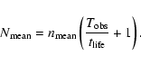 \begin{displaymath}N_{\rm {}mean} = n_{\rm {}mean}\left({T_{\rm {}obs} \over t_{\rm {}life}} + 1 \right).
\end{displaymath}