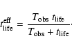 \begin{displaymath}t_{\rm {}life}^{\rm {}eff} = {T_{\rm {}obs} ~t_{\rm {}life}\over T_{\rm {}obs} + t_{\rm {}life}}\cdot
\end{displaymath}