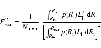 \begin{displaymath}F_{\rm {}var}^2 = {1 \over N_{\rm {}mean}}\;
{\int_{R_{\rm {}...
...}} p(R_{\rm {}i}) L_{\rm {}i} ~{\rm {}d}R_{\rm {}i} \right]^2}
\end{displaymath}