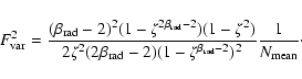 \begin{displaymath}F_{\rm {}var} ^2 = {(\beta_{\rm {}rad}-2)^2(1 -\zeta^{2 \beta...
...1-\zeta^{\beta_{\rm {}rad}-2})^2}{1 \over N_{\rm {}mean}}\cdot
\end{displaymath}
