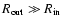 $R_{\rm out}\gg R_{\rm in}$