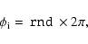 \begin{displaymath}\phi_{\rm {}i} = ~{\tt {}rnd}~ \times 2 \pi,
\end{displaymath}