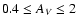 $0.4\leq A_V\leq2$