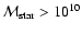 $\mathcal{M}_{\rm star}>10^{10}$