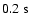 $0.2~{\rm s}$