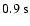 $0.9~{\rm s}$
