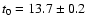 $t_0=13.7 \pm 0.2$