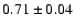 $0.71\pm0.04$