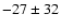 $-27\pm32$