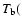 $T_{\rm b}($