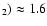 $_2)\approx 1.6$