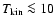 $T_{{\rm kin}}\la 10$