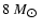 $8~M_{\hbox{$\odot$ }}$