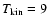 $T_{\rm kin}=9$