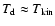 $T_{\rm d} \approx T_{{\rm kin}}$