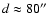 $d\approx 80\hbox{$^{\prime\prime}$ }$