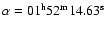 $\alpha =\rm01^{h} 52^{m} 14.63^{s}$
