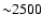 ${\sim} 2500$