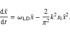 \begin{displaymath}
\frac{{\rm d} \hat{x}}{{\rm d} t} = \omega_{\rm LD} \hat{x} - \frac{2}{\pi^2} k^2 s_{\rm l}
\hat{x}^2.
\end{displaymath}