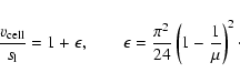 \begin{displaymath}
\frac{v_{\rm cell}}{s_{\rm l}} = 1+ \epsilon, \qquad \epsilon =
\frac{\pi^2}{24} \left(1-\frac{1}{\mu}\right)^2\cdot
\end{displaymath}