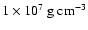 $1\times 10^7 ~{\rm g}~{\rm cm}^{-3}$