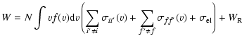 $\displaystyle W = N\int vf(v){\rm d}v \left(\sum_{i'\ne i}\sigma_{ii'}(v) +\sum_{f'\ne
f}\sigma_{ff'}(v) + \sigma_{\rm el}\right) + W_{\rm R}$