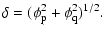 $\displaystyle \delta = (\phi_{\rm p}^2 + \phi_{\rm q}^2)^{1/2}.$
