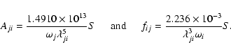 \begin{displaymath}%
A_{ji} = \frac{1.4910\times{10^{13}}}{{{\omega}_j}\lambda^5...
...{ij} = \frac{2.236\times{10^{-3}}}{\lambda^3_{ji}\omega_i} S.
\end{displaymath}