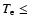 $T_{\rm e} \le$