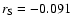$r_{\rm S} = -0.091$
