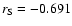 $r_{\rm S} = -0.691$