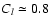 $C_{l} \simeq 0.8$