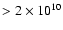 $ > 2 \times 10^{10}$
