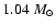 $1.04 ~M_{\odot}$