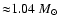 ${\approx} 1.04 ~M_{\odot}$