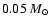 $0.05 ~M_{\odot}$