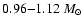 $0.96 {-} 1.12 ~M_{\odot}$